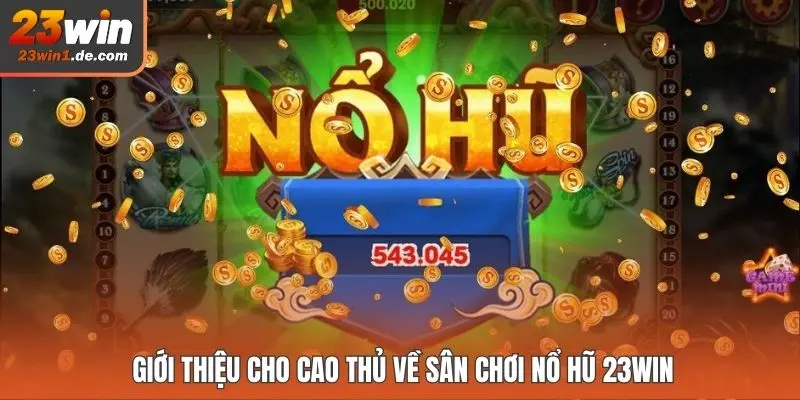 Giới thiệu cho cao thủ về sân chơi nổ hũ 23WIN 