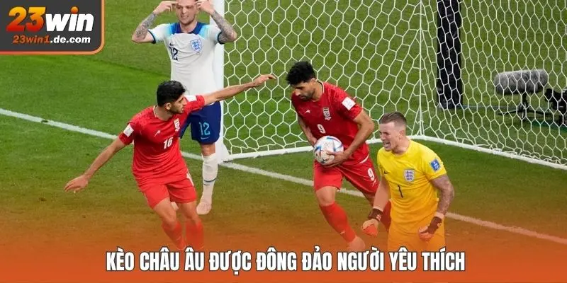 Kèo châu Âu được đông đảo người yêu thích