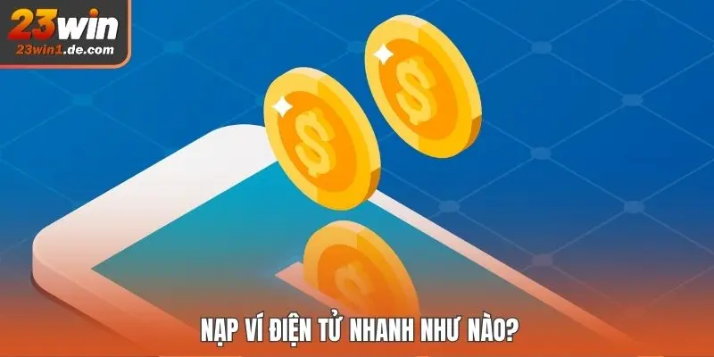Nạp ví điện tử nhanh như nào?