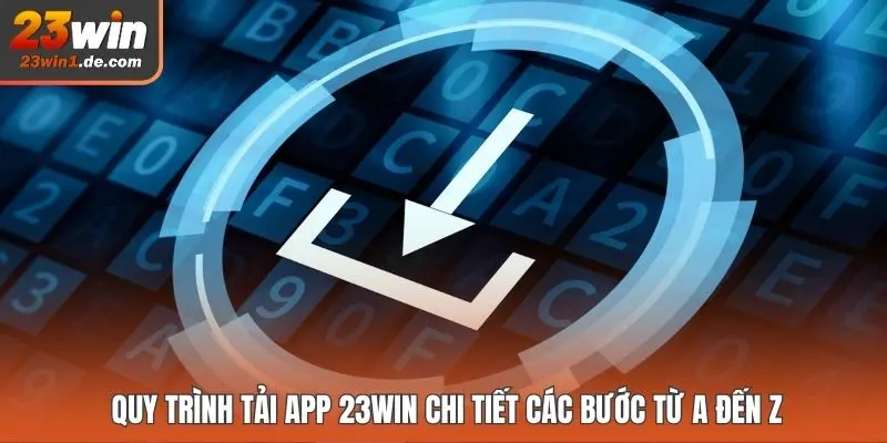Quy trình tải app 23WIN chi tiết các bước từ A đến Z