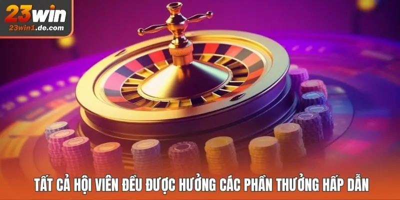 Tất cả hội viên đều được hưởng các phần thưởng hấp dẫn